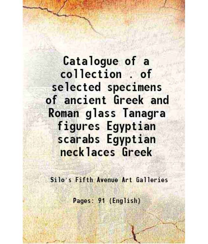     			Catalogue of a ... collection ... of selected specimens of ancient Greek and Roman glass, Tanagra figures, Egyptian scarabs, Egyptian neck [Hardcover]