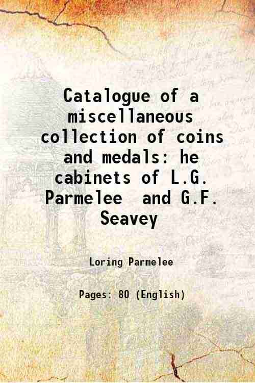     			Catalogue of a miscellaneous collection of coins and medals he cabinets of L.G. Parmelee and G.F. Seavey 1873 [Hardcover]