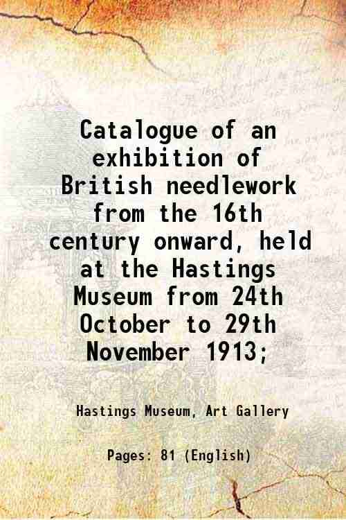     			Catalogue of an exhibition of British needlework from the 16th century onward, held at the Hastings Museum from 24th October to 29th Novem [Hardcover]