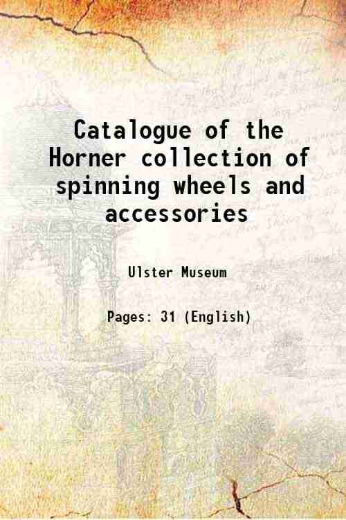     			Catalogue of the Horner collection of spinning wheels and accessories 1909 [Hardcover]