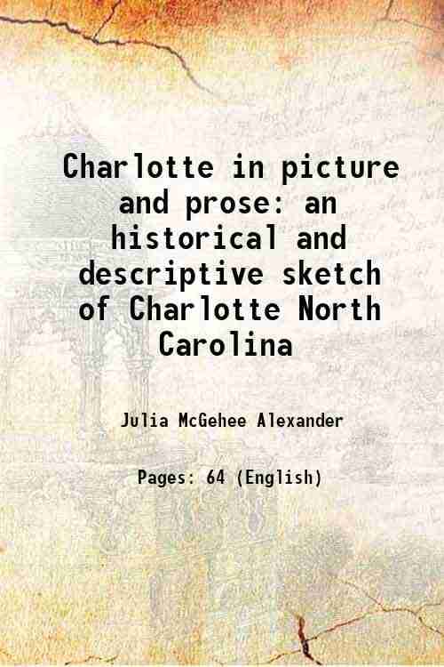     			Charlotte in picture and prose an historical and descriptive sketch of Charlotte North Carolina 1906 [Hardcover]