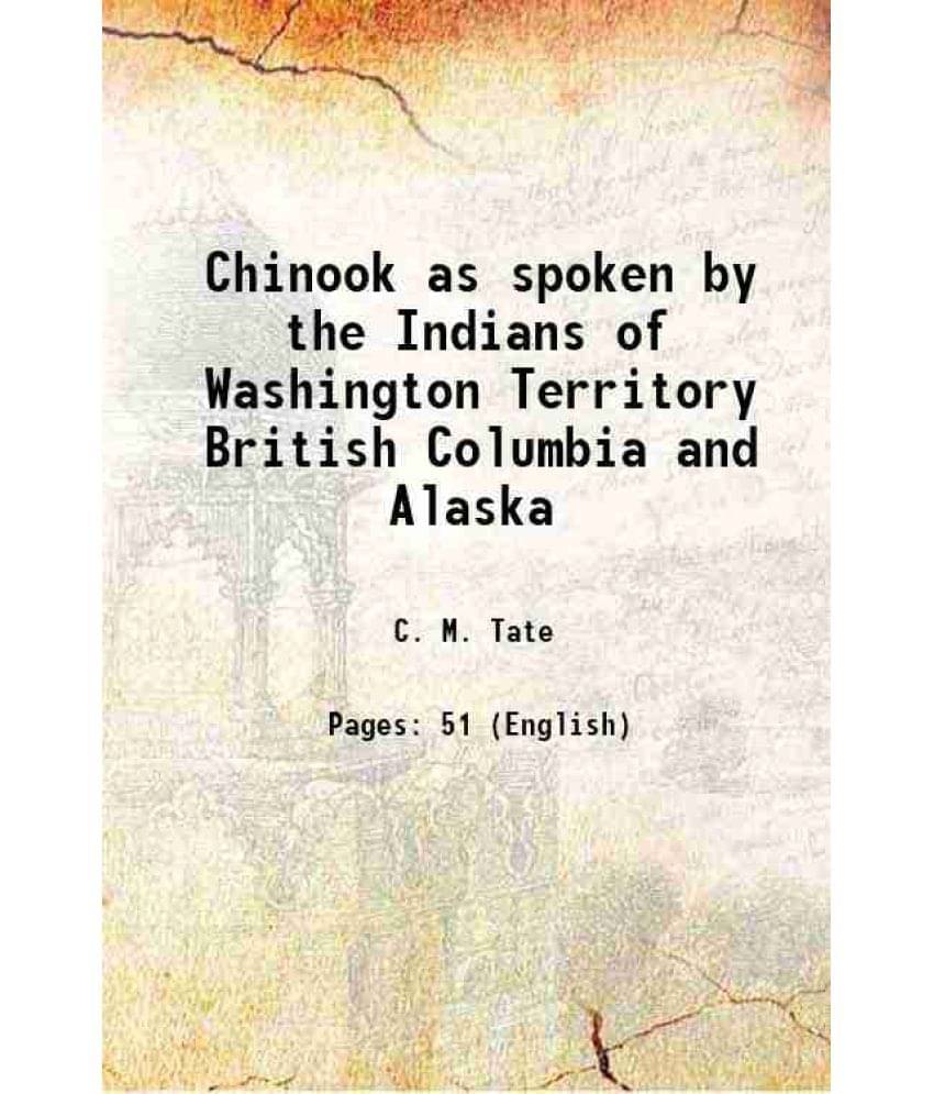     			Chinook as spoken by the Indians of Washington Territory British Columbia and Alaska 1889 [Hardcover]