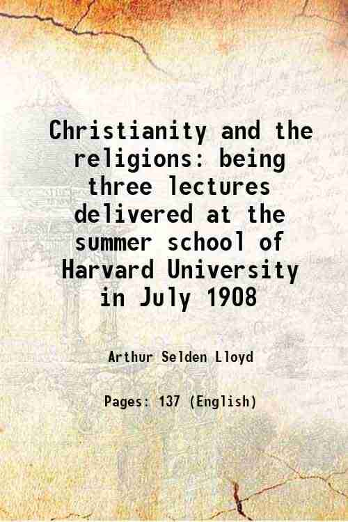     			Christianity and the religions being three lectures delivered at the summer school of Harvard University in July 1908 1909 [Hardcover]