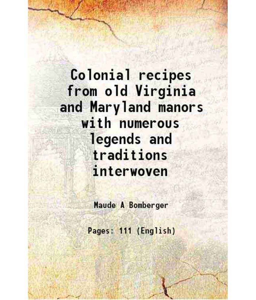     			Colonial recipes from old Virginia and Maryland manors with numerous legends and traditions interwoven 1907 [Hardcover]