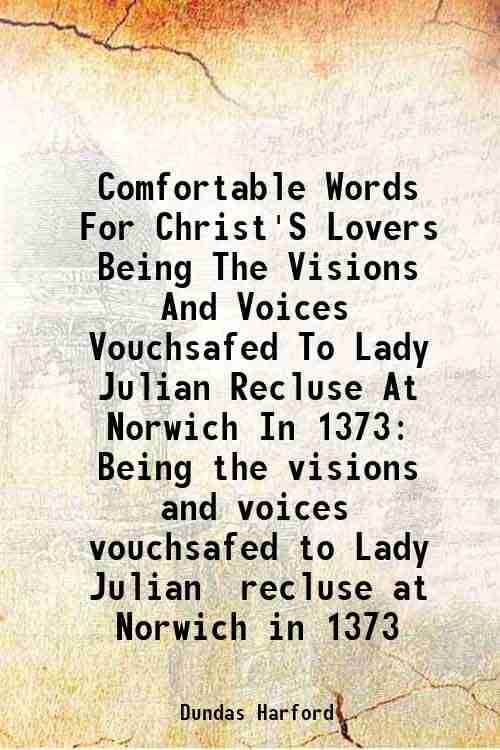     			Comfortable Words For Christ'S Lovers Being The Visions And Voices Vouchsafed To Lady Julian Recluse At Norwich In 1373 Being the visions [Hardcover]
