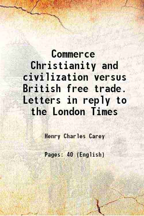     			Commerce Christianity and civilization versus British free trade. Letters in reply to the London Times 1876 [Hardcover]