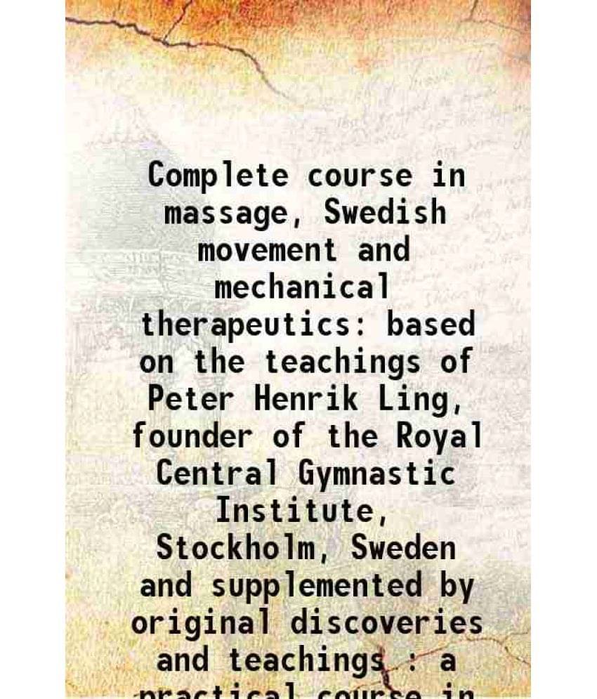     			Complete course in massage, Swedish movement and mechanical therapeutics based on the teachings of Peter Henrik Ling, founder of the Royal [Hardcover]
