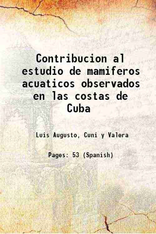     			Contribucion al estudio de mamiferos acuaticos observados en las costas de Cuba 1910 [Hardcover]