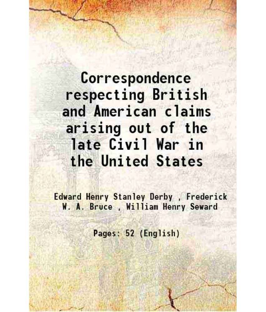     			Correspondence respecting British and American claims arising out of the late Civil War in the United States 1867 [Hardcover]