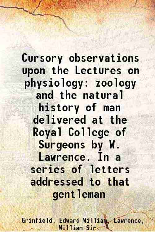     			Cursory observations upon the Lectures on physiology, zoology, and the natural history of man, delivered at the Royal College of Surgeons, [Hardcover]