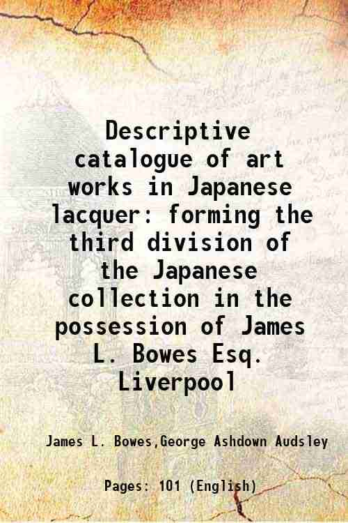     			Descriptive catalogue of art works in Japanese lacquer forming the third division of the Japanese collection in the possession of James L. [Hardcover]