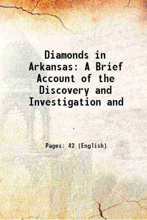     			Diamonds in Arkansas A Brief Account of the Discovery and Investigation and 1908 [Hardcover]