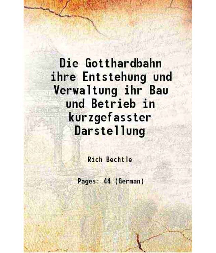     			Die Gotthardbahn ihre Entstehung und Verwaltung ihr Bau und Betrieb in kurzgefasster Darstellung 1895 [Hardcover]