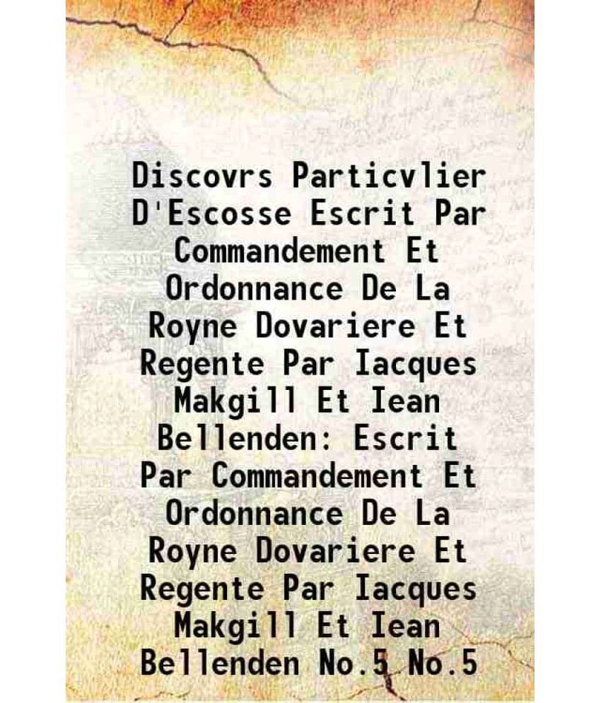     			Discovrs Particvlier D'Escosse Escrit Par Commandement Et Ordonnance De La Royne Dovariere Et Regente Par Iacques Makgill Et Iean Bellende [Hardcover]