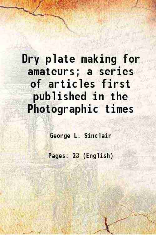     			Dry plate making for amateurs; a series of articles first published in the Photographic times 1886 [Hardcover]