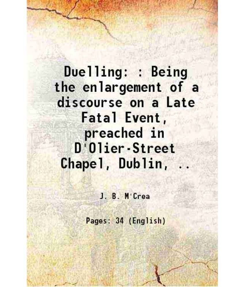     			Duelling: : Being the enlargement of a discourse on a Late Fatal Event, preached in D'Olier-Street Chapel, Dublin, .. 1830 [Hardcover]