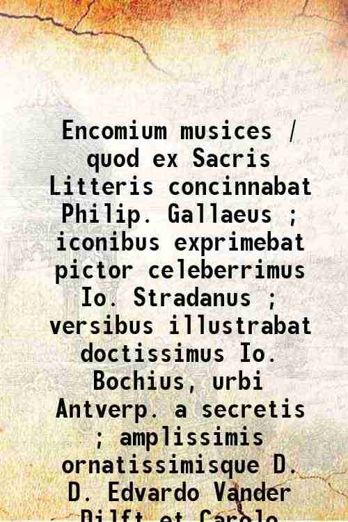     			Encomium musices / quod ex Sacris Litteris concinnabat Philip. Gallaeus ; iconibus exprimebat pictor celeberrimus Io. Stradanus ; versibus [Hardcover]