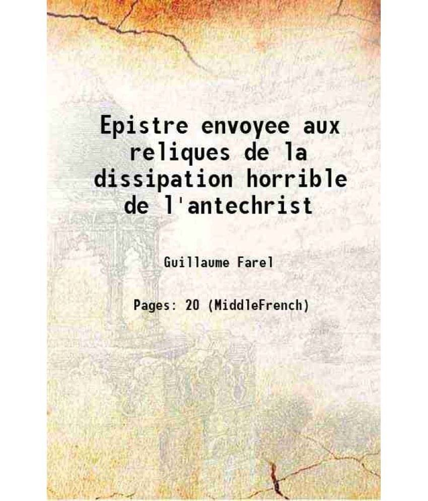     			Epistre envoyee aux reliques de la dissipation horrible de l'antechrist 1544 [Hardcover]