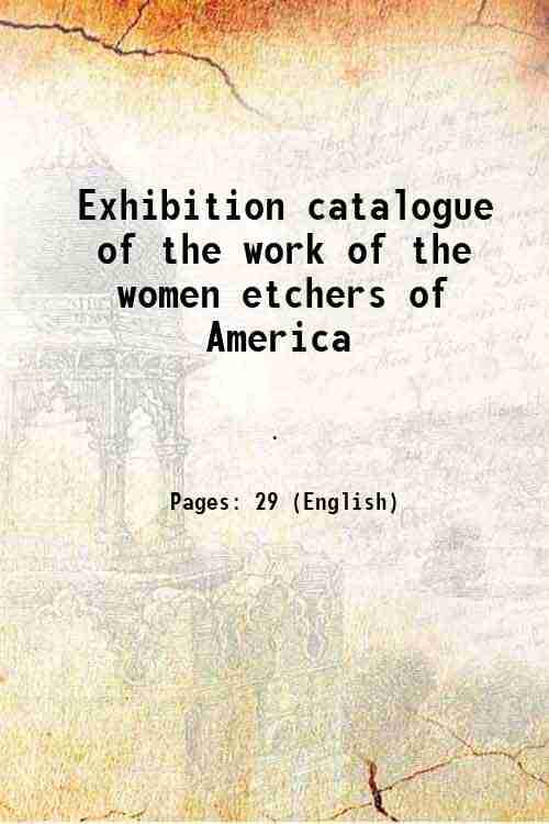     			Exhibition catalogue of the work of the women etchers of America [Hardcover]