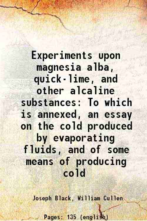     			Experiments upon magnesia alba, quick-lime, and other alcaline substances To which is annexed, an essay on the cold produced by evaporatin [Hardcover]