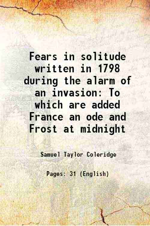     			Fears in solitude written in 1798 during the alarm of an invasion To which are added France an ode and Frost at midnight 1798 [Hardcover]