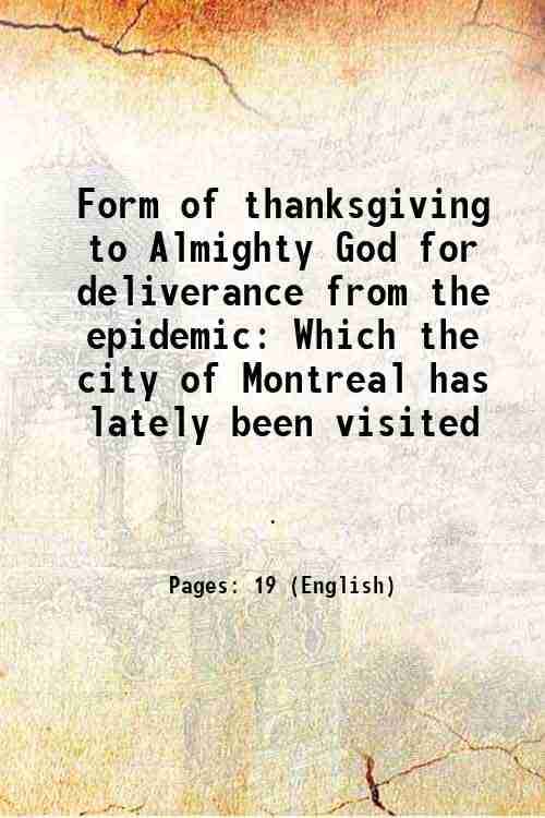     			Form of thanksgiving to Almighty God for deliverance from the epidemic Which the city of Montreal has lately been visited 1886 [Hardcover]