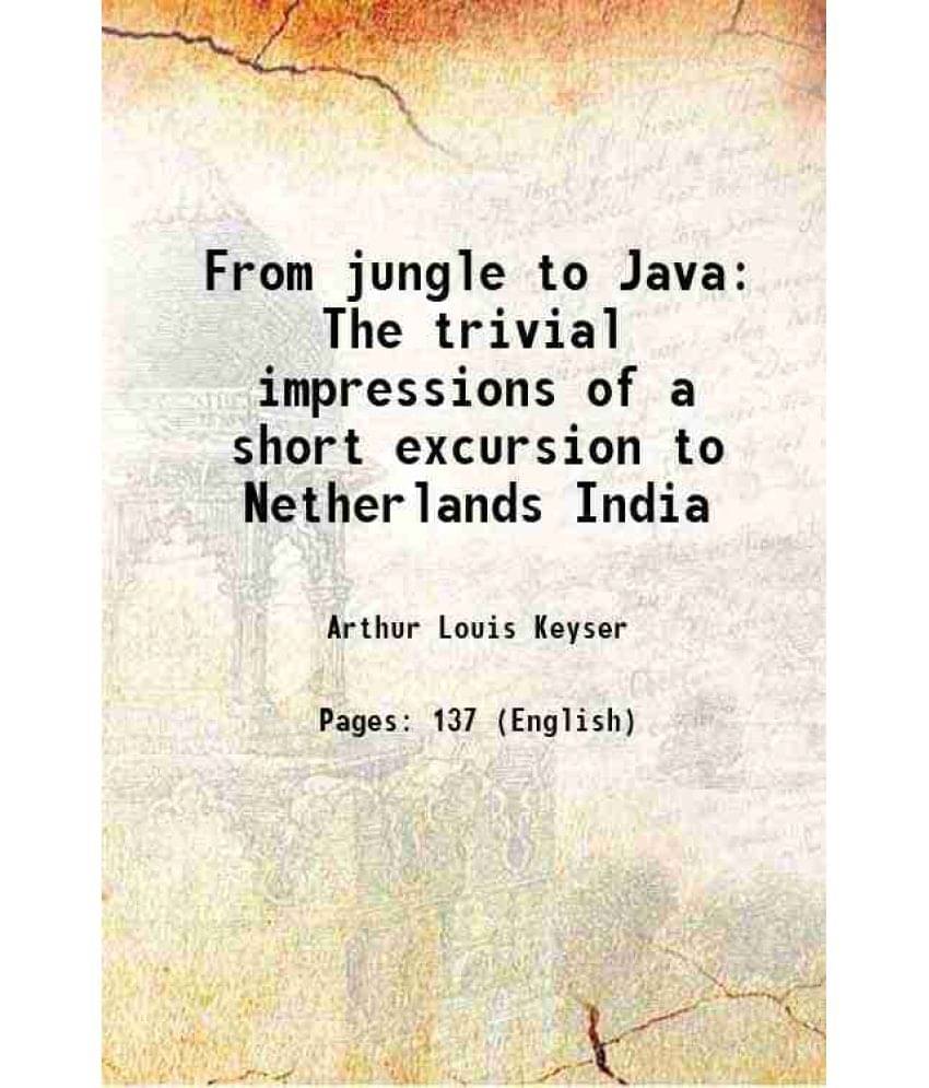     			From jungle to Java The trivial impressions of a short excursion to Netherlands India 1897 [Hardcover]