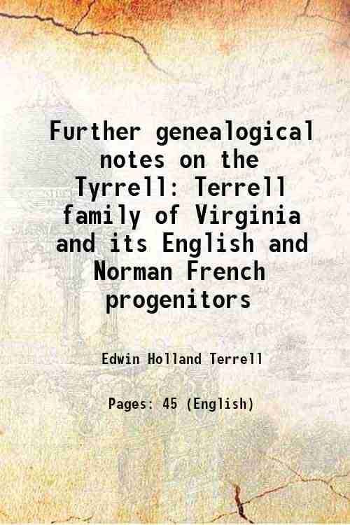     			Further genealogical notes on the Tyrrel =Terrell family of Virginia and its English and Norman=French progenitors 1909 [Hardcover]