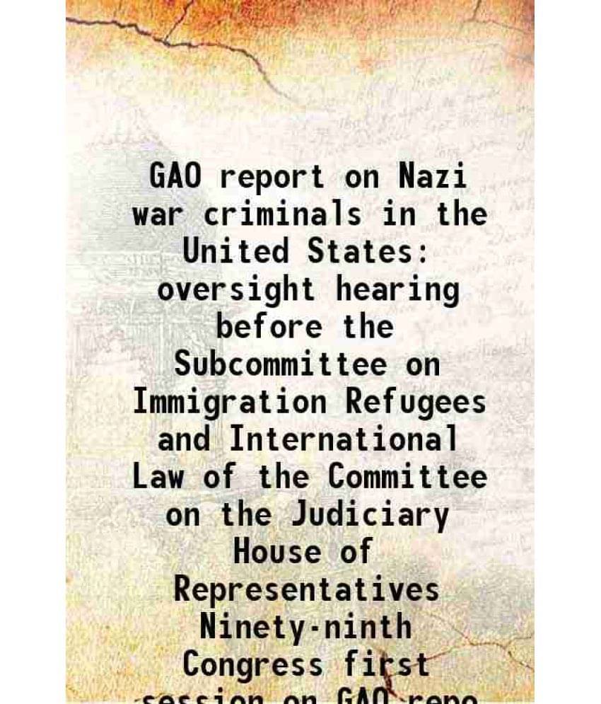     			GAO report on Nazi war criminals in the United States oversight hearing before the Subcommittee on Immigration Refugees and International [Hardcover]