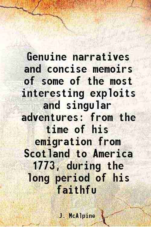     			Genuine narratives and concise memoirs of some of the most interesting exploits and singular adventures from the time of his emigration fr [Hardcover]