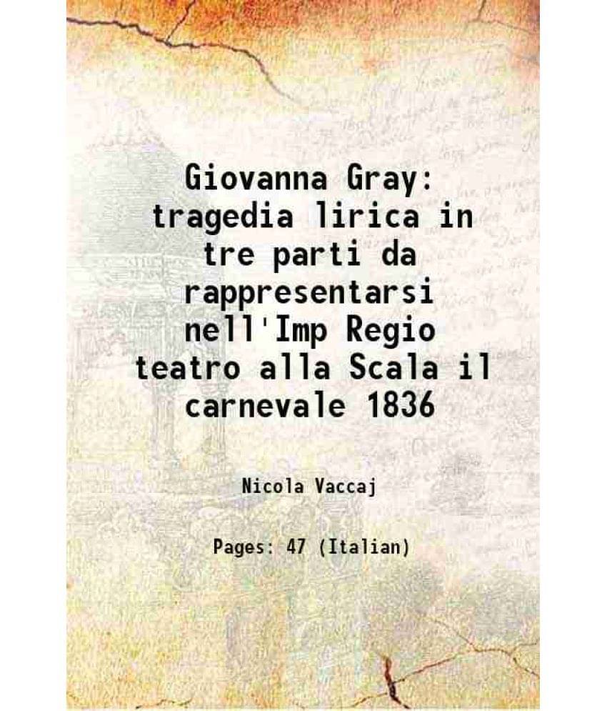     			Giovanna Gray tragedia lirica in tre parti da rappresentarsi nell'Imp Regio teatro alla Scala il carnevale 1836 1836 [Hardcover]