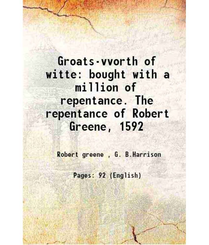     			Groats-vvorth of witte bought with a million of repentance. The repentance of Robert Greene, 1592 1923 [Hardcover]