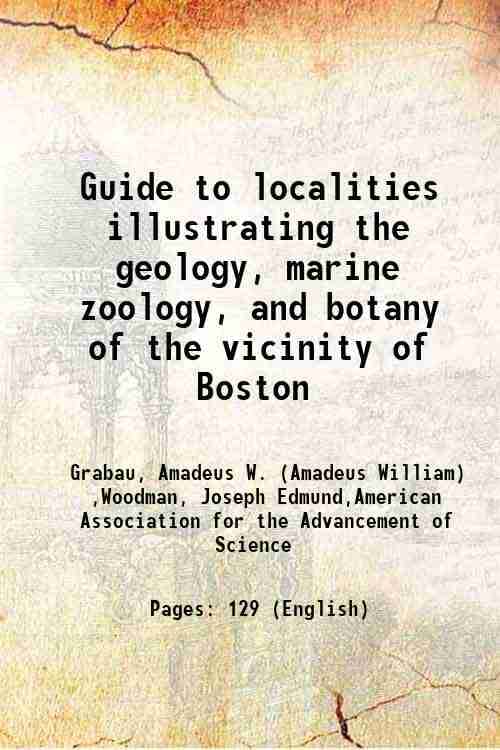     			Guide to localities illustrating the geology, marine zoology, and botany of the vicinity of Boston 1898 [Hardcover]