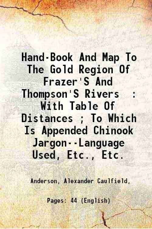     			Hand-Book And Map To The Gold Region Of Frazer'S And Thompson'S Rivers : With Table Of Distances ; To Which Is Appended Chinook Jargon--La [Hardcover]