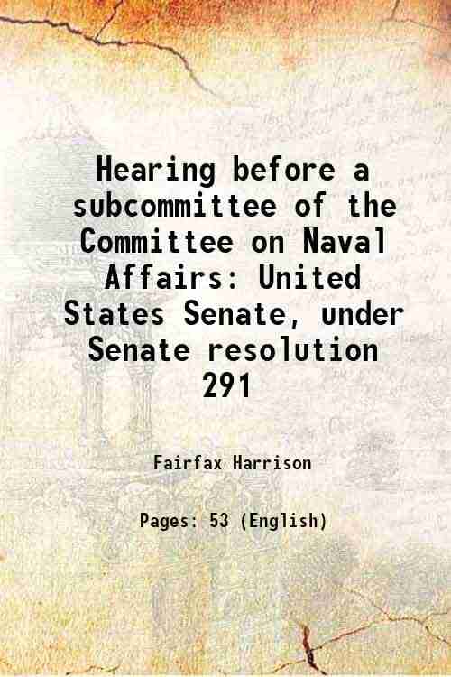     			Hearing before a subcommittee of the Committee on Naval Affairs United States Senate, under Senate resolution 291 1914 [Hardcover]