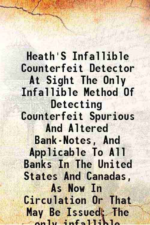    			Heath'S Infallible Counterfeit Detector At Sight The Only Infallible Method Of Detecting Counterfeit Spurious And Altered Bank-Notes, And [Hardcover]