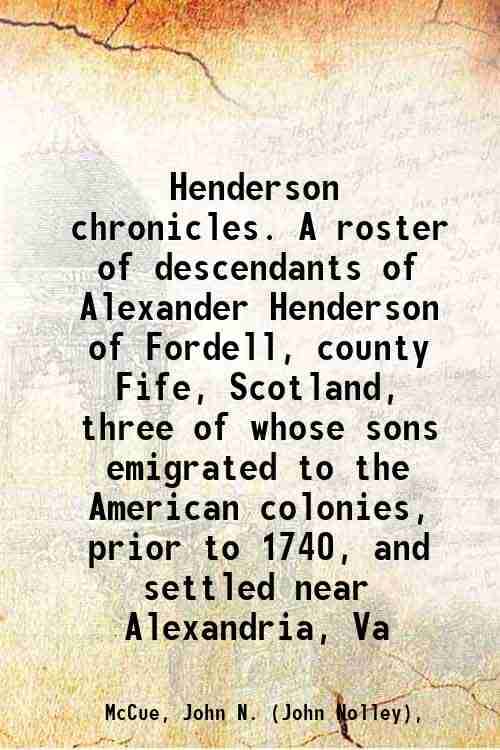     			Henderson chronicles A roster of the descendants of Alexander Henderson of Fordell, county Fife, Scotland, three of whose sons emigrated t [Hardcover]