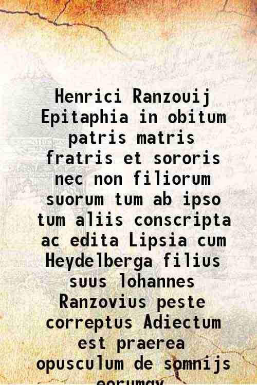     			Henrici Ranzouij Epitaphia in obitum patris matris fratris et sororis nec non filiorum suorum tum ab ipso tum aliis conscripta ac edita Li [Hardcover]