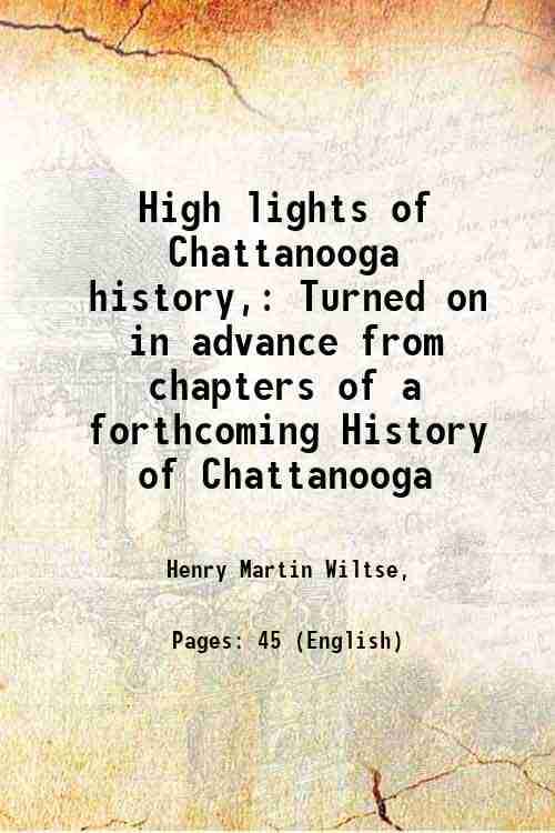    			High lights of Chattanooga history, Turned on in advance from chapters of a forthcoming History of Chattanooga 1917 [Hardcover]