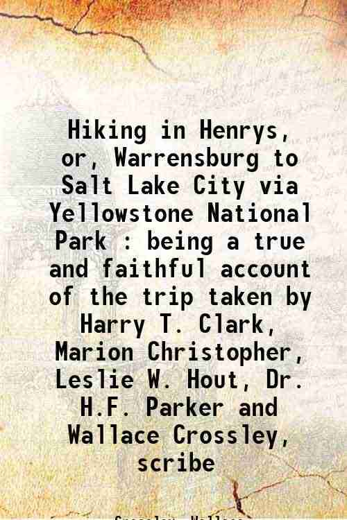     			Hiking in Henrys, or, Warrensburg to Salt Lake City via Yellowstone National Park : being a true and faithful account of the trip taken by [Hardcover]