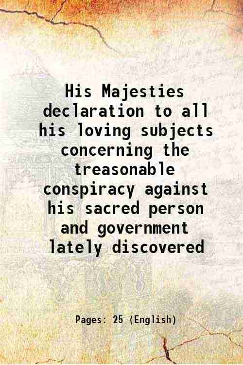     			His Majesties declaration to all his loving subjects concerning the treasonable conspiracy against his sacred person and government lately [Hardcover]