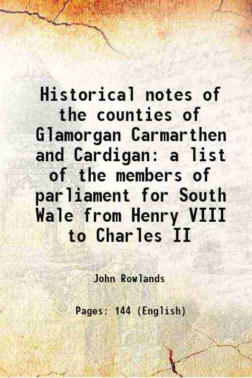     			Historical notes of the counties of Glamorgan Carmarthen and Cardigan a list of the members of parliament for South Wale from Henry VIII t [Hardcover]