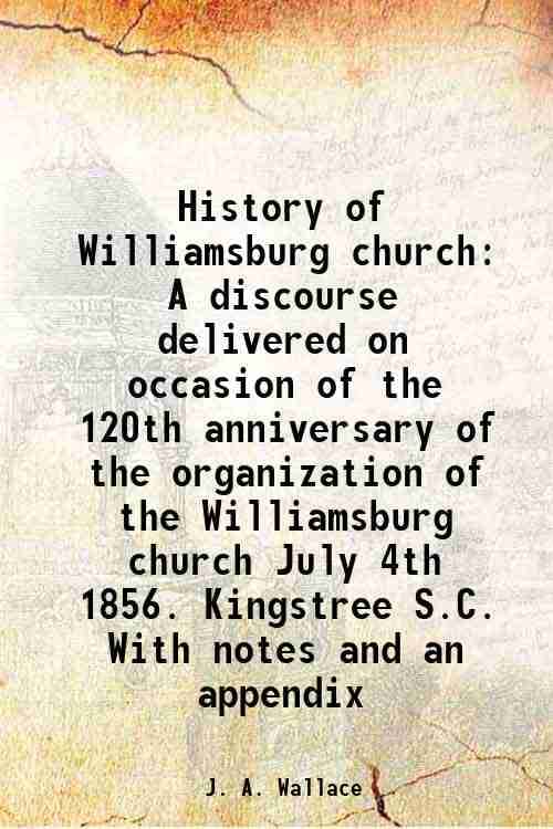    			History of Williamsburg church A discourse delivered on occasion of the 120th anniversary of the organization of the Williamsburg church J [Hardcover]