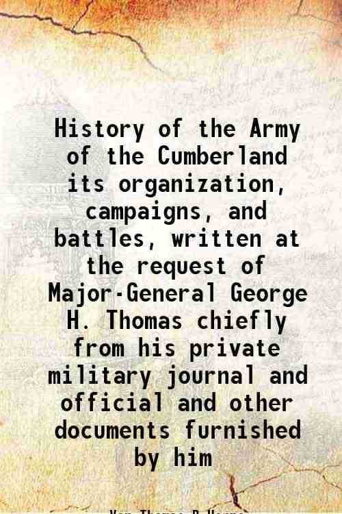     			History of the Army of the Cumberland its organization, campaigns, and battles, written at the request of Major-General George H. Thomas c [Hardcover]