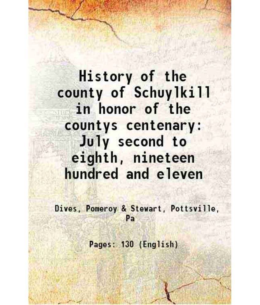    			History of the county of Schuylkill in honor of the countys centenary July second to eighth, nineteen hundred and eleven 1911 [Hardcover]