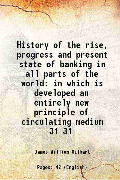     			History of the rise, progress and present state of banking in all parts of the world in which is developed an entirely new principle of ci [Hardcover]