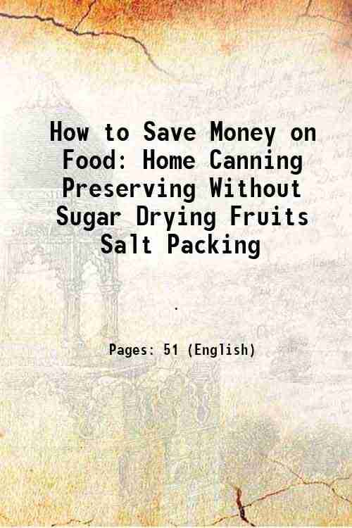     			How to Save Money on Food Home Canning Preserving Without Sugar Drying Fruits Salt Packing Food Values 1917 [Hardcover]