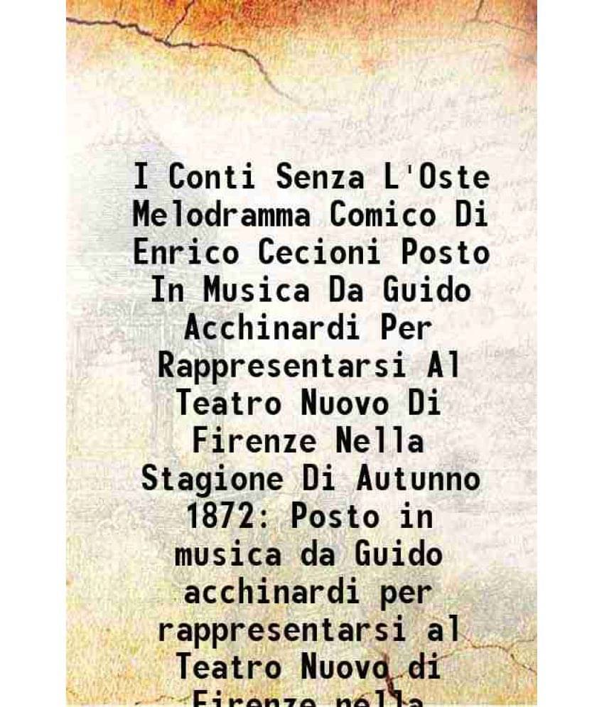     			I Conti Senza L'Oste Melodramma Comico Di Enrico Cecioni Posto In Musica Da Guido Acchinardi Per Rappresentarsi Al Teatro Nuovo Di Firenze [Hardcover]