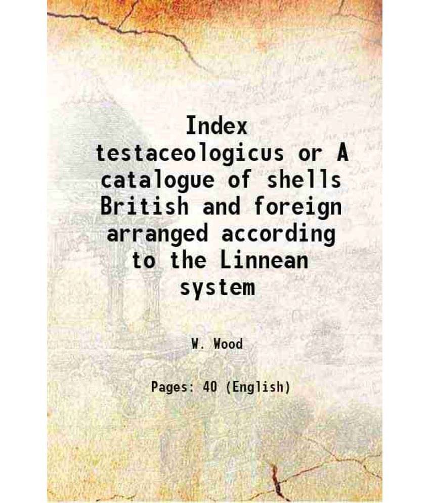     			Index testaceologicus or A catalogue of shells British and foreign arranged according to the Linnean system 1829 [Hardcover]