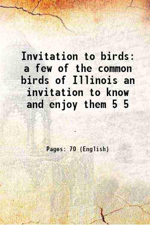     			Invitation to birds a few of the common birds of Illinois an invitation to know and enjoy them Volume 5 1948 [Hardcover]